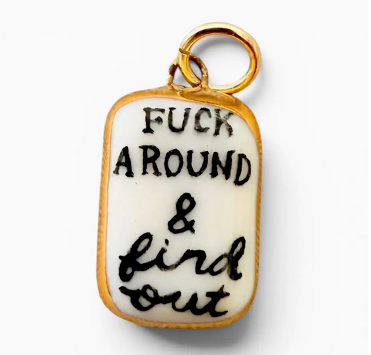 "Fuck Around & Find Out" Charm